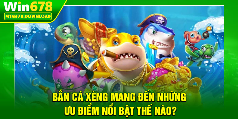 Bắn Cá Xèng – Chiến Thuật Săn Thưởng Siêu Tốc 2026 6 Bắn Cá Xèng mang đến những ưu điểm nổi bật thế nào?