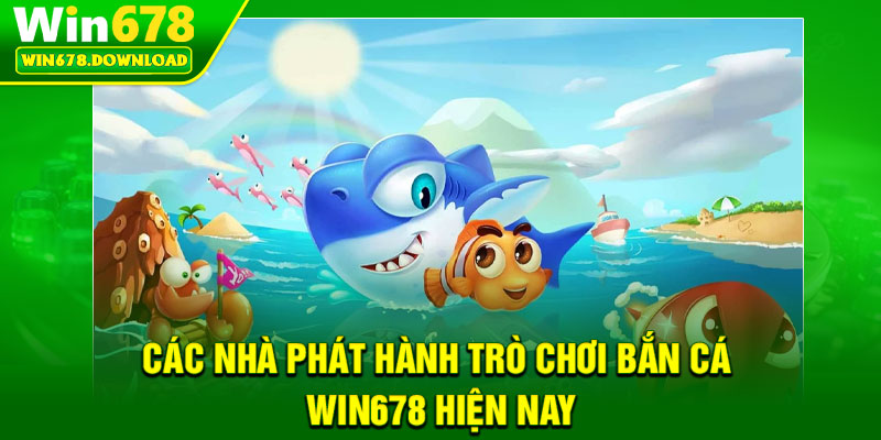 Bắn Cá Win678 – Săn Thưởng Nhanh, Trúng Đậm Mỗi Ngày 2 Các nhà phát hành trò chơi bắn cá Win678 hiện nay