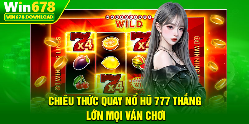 Nổ Hũ 777 – Tựa Game Săn Thưởng Hấp Dẫn Nhất Tại Win678 7 Chiêu thức quay nổ hũ 777 thắng lớn mọi ván chơi