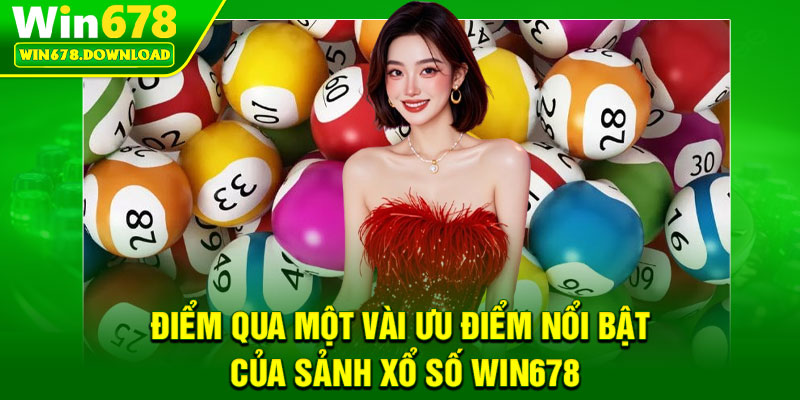 Xổ Số Win678 – Sân Chơi Đẳng Cấp Với Tỷ Lệ Thưởng Cực Cao 3 Điểm qua một vài ưu điểm nổi bật của sảnh xổ số Win678
