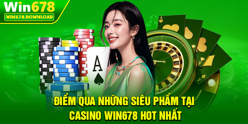 Casino Win678 – Sân Chơi Giải Trí Trực Tuyến Số 1 Hiện Nay 3 Điểm qua những siêu phẩm tại casino Win678 hot nhất