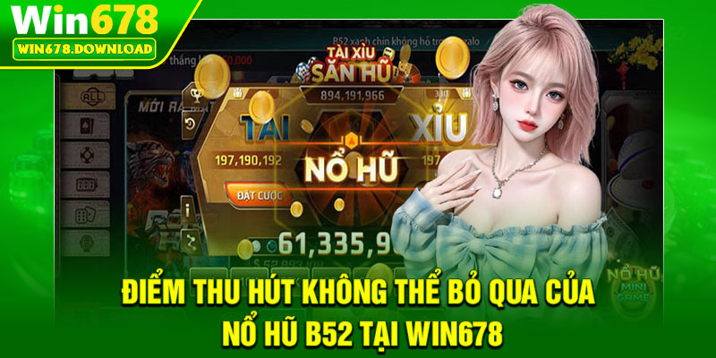 Nổ Hũ B52 – Săn Jackpot Khủng, Nhận Thưởng Tiền Tỷ 6 Điểm thu hút không thể bỏ qua của nổ hũ B52 tại Win678