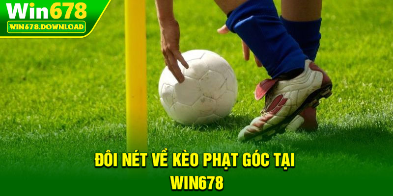 Kèo Phạt Góc - Chiến Thuật Vàng Cho Dân Cá Cược Bóng Đá 5 Đôi nét về kèo phạt góc tại Win678