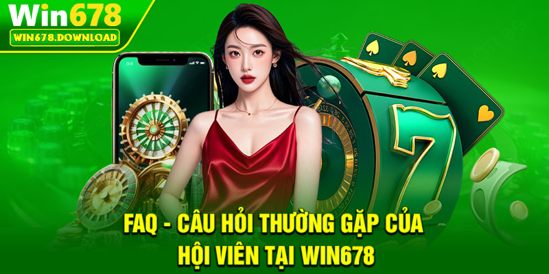 Win678 22 FAQ - Câu hỏi thường gặp của hội viên tại Win678