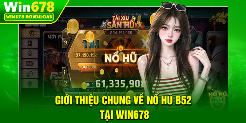 Nổ Hũ B52 – Săn Jackpot Khủng, Nhận Thưởng Tiền Tỷ 5 Giới thiệu chung về nổ hũ B52 tại win678