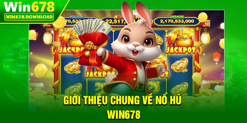 Nổ Hũ Win678 – Hành Trình Săn Jackpot Dành Cho Cao Thủ 1 Gioi thieu chung ve no hu Win678