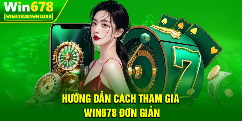 Win678 21 Hướng dẫn cách tham gia Win678 đơn giản