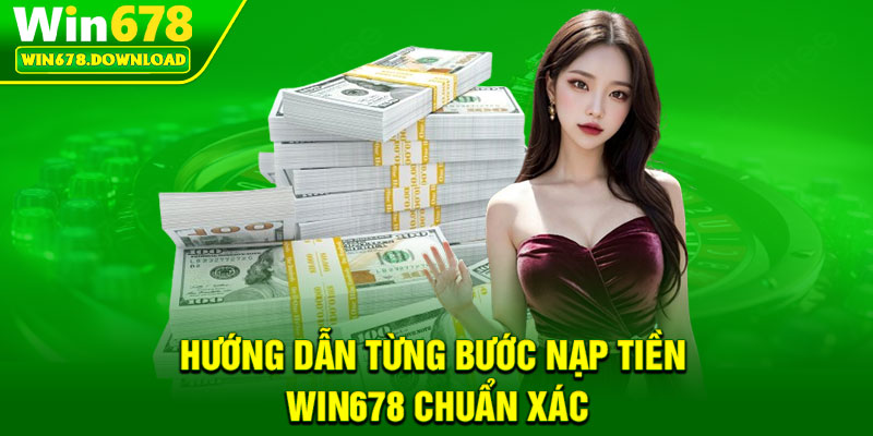 Nạp Tiền Win678 – Giao Dịch Linh Hoạt, Hoàn Toàn Bảo Mật 2 Huong dan tung buoc nap tien Win678 chuan