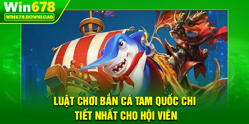 Bắn Cá Tam Quốc – Trò Chơi Giải Trí Đổi Thưởng Cực Hot Hiện Nay 7 Luật chơi bắn cá Tam Quốc chi tiết nhất cho hội viên