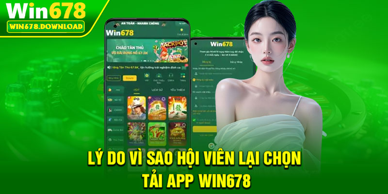 Tải App Win678 – Phiên Bản Mới Nhất, Hỗ Trợ Toàn Diện 2026 1 Ly do vi sao hoi vien lai chon tai app Win678