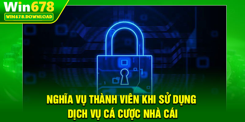 Quyền Riêng Tư – Chính sách Bảo Vệ Dữ Liệu Của WIN678 3 Nghĩa vụ thành viên khi sử dụng dịch vụ cá cược nhà cái