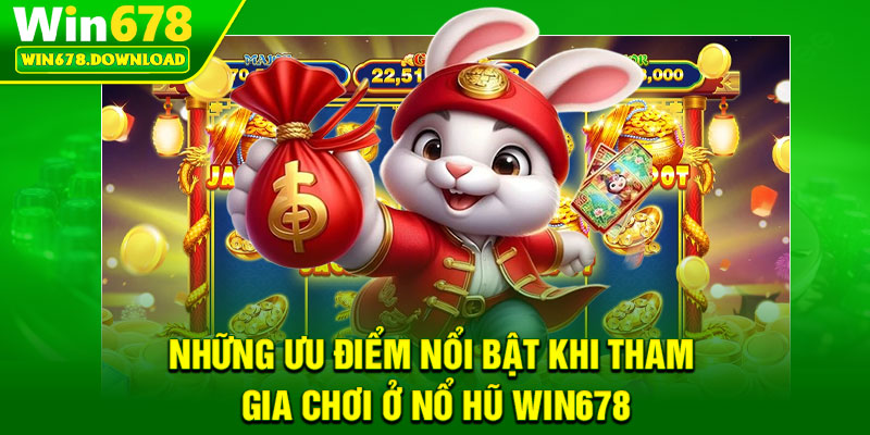 Nổ Hũ Win678 – Hành Trình Săn Jackpot Dành Cho Cao Thủ 2 Những ưu điểm nổi bật khi tham gia chơi ở nổ hũ win678