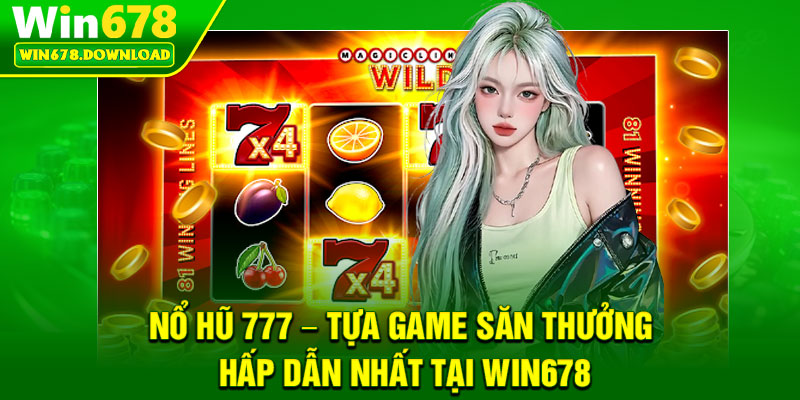 Nổ Hũ 777 – Tựa Game Săn Thưởng Hấp Dẫn Nhất Tại Win678 10 Nổ Hũ 777 – Tựa Game Săn Thưởng Hấp Dẫn Nhất Tại Win678