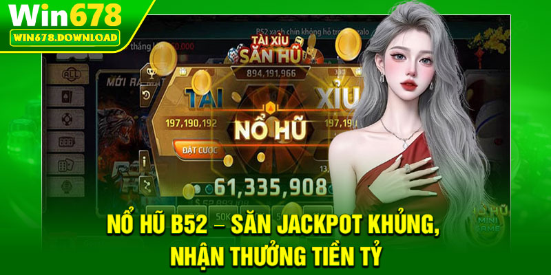 Nổ Hũ B52 – Săn Jackpot Khủng, Nhận Thưởng Tiền Tỷ 4 Nổ Hũ B52 – Săn Jackpot Khủng, Nhận Thưởng Tiền Tỷ