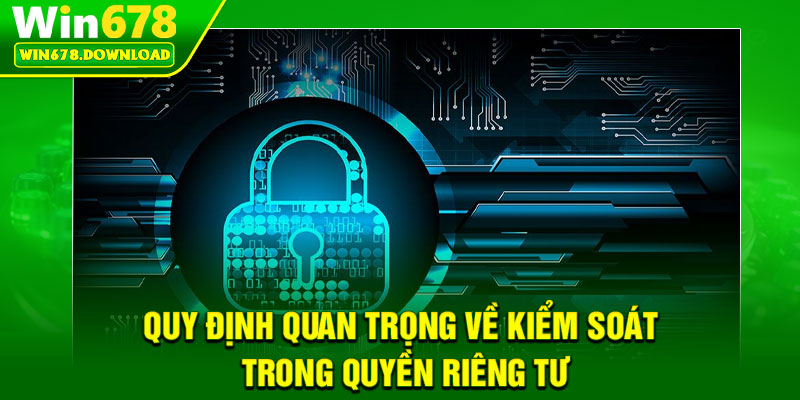 Quyền Riêng Tư – Chính sách Bảo Vệ Dữ Liệu Của WIN678 2 Quy định quan trọng về kiểm soát trong quyền riêng tư