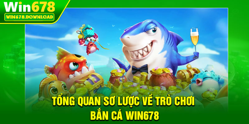 Bắn Cá Win678 – Săn Thưởng Nhanh, Trúng Đậm Mỗi Ngày 1 Tong quan so luoc ve tro choi ban ca Win678