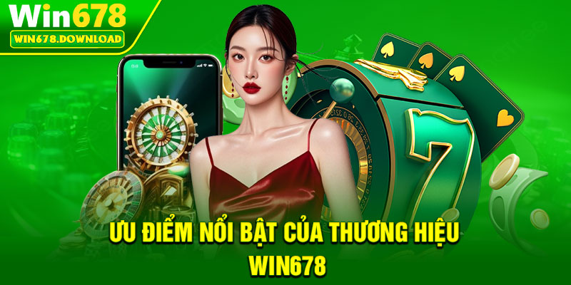 Win678 19 Ưu điểm nổi bật của thương hiệu Win678