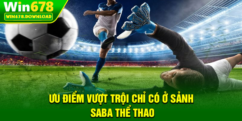 Saba Thể Thao – Kèo Đa Dạng, Tỷ Lệ Thưởng Hấp Dẫn Mỗi Trận 6 Ưu điểm vượt trội chỉ có ở sảnh Saba thể thao