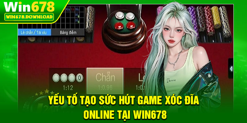 Xóc Đĩa Online – Lựa Chọn Hàng Đầu Cho Người Chơi Tại Win678 7 Yếu tố tạo sức hút game xóc đĩa online tại Win678